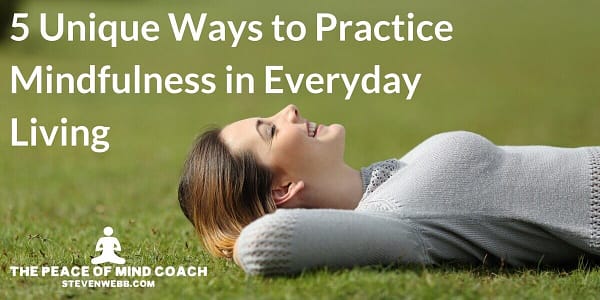 5 Unique Ways to Practice Mindfulness in Everyday Living