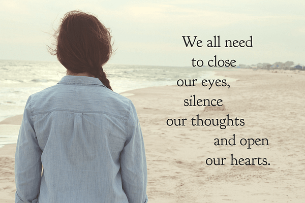 We all need to close our eyes, silence our thoughts and open our hearts