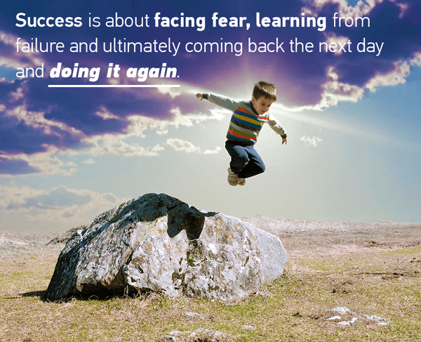 It is about facing fear and learning from failure and ultimately coming back the next day and doing it again