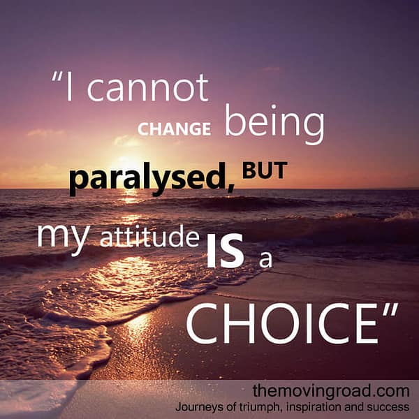 I cannot help being paralysed, but my attitude is a choice