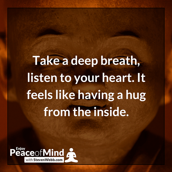 23 Take a deep breath listen to your heart. It feels like having a hug from the inside.