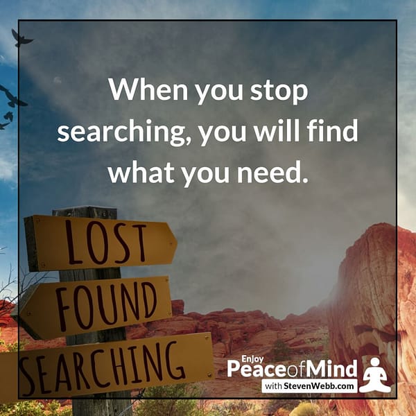 Peace of mind quote When you stop searching you will find what you need. – Steven Webb 1 1